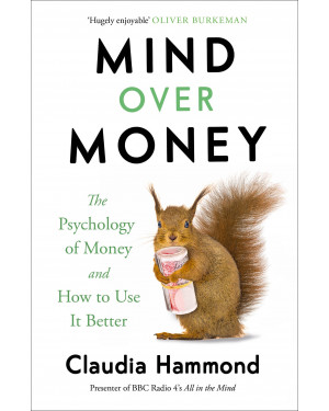 Mind Over Money: The Psychology of Money and How To Use It Better by Claudia Hammond