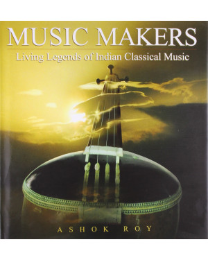 Music Makers: Living Legends of Indian Classical Music by Ashok Roy