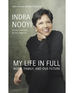 My Life in Full:Work, Family, and Our Future (With a special Epilogue) Indra Nooyi