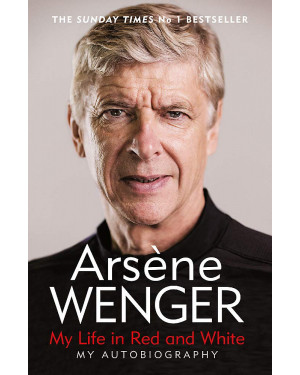 My Life in Red and White by Arsène Wenger, Daniel Hahn (Translator), Andrea Reece (Translator)