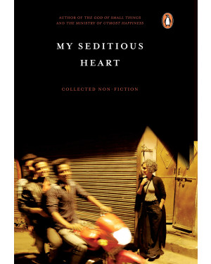 My Seditious Heart: Collected Non-fiction by Arundhati Roy