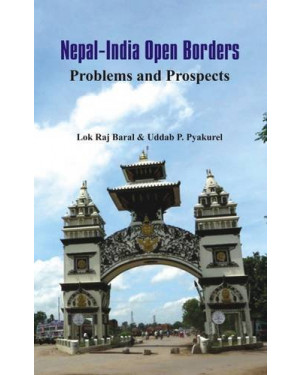Nepal - India Open Borders: Problems and Prospects by Lok Raj Baral (Editor), Uddab P Pyakurel (Editor)