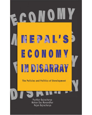 Nepal's Economy In Disarray: The Policies and Politics of Development by Mohan Das Manandhar, Pushkar M. Bajracharya and Rojan Bajracharya