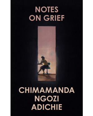 Notes on Grief By Chimamanda Ngozi Adichie