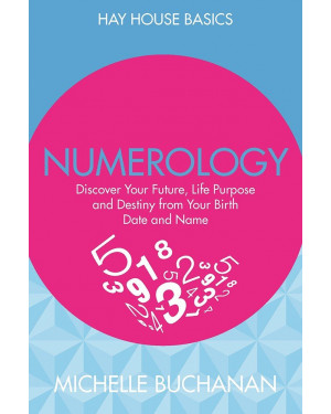 Numerology: Discover Your Future Life Purpose And Destiny From Your Birth Date And Name by Michelle Buchanan