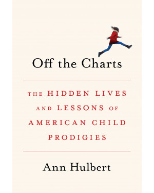 Off the Charts: The Hidden Lives and Lessons of American Child Prodigies (HB) by Ann Hulbert