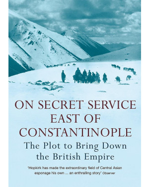 On Secret Service East of Constantinople: The Plot to Bring Down the British Empire by Peter Hopkirk