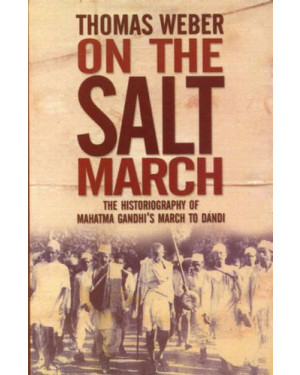 On the Salt March: The Historiography of Mahatma Gandhi's March to Dandi by Thomas Weber 