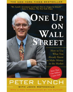 One Up On Wall Street: How to Use What You Already Know to Make Money in the Market by Peter Lynch, John Rothchild