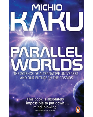 Parallel Worlds: The Science of Alternative Universes and Our Future in the Cosmos by Michio Kaku