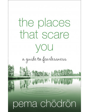 The Places That Scare You: A Guide to Fearlessness by Pema Chödrön