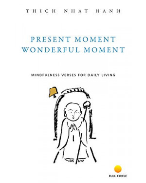 Present Moment, Wonderful Moment: Mindfulness Verses for Daily Living by Thich Nhat Hanh