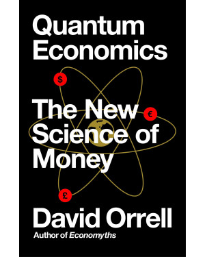 Quantum Economics: The New Science of Money by David Orrell