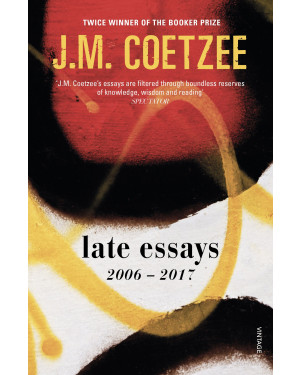 Late Essays: 2006 - 2017 by J.M. Coetzee