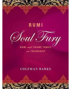Rumi: Soul Fury: Rumi and Shams Tabriz on Friendship by Coleman Barks