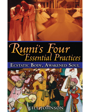 Rumi's Four Essential Practices: Ecstatic Body, Awakened Soul by Rumi, Will Johnson