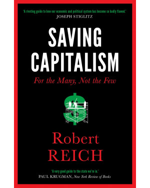 Saving Capitalism: For the Many, Not the Few By Robert Reich