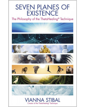 Seven Planes of Existence: The Philosophy of the ThetaHealing Technique by Vianna Stibal