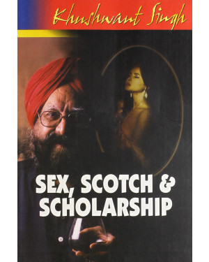 Sex,scotch and Scholarship by Khushwant Singh