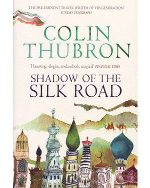Shadow of the Silk Road By Colin Thubron 