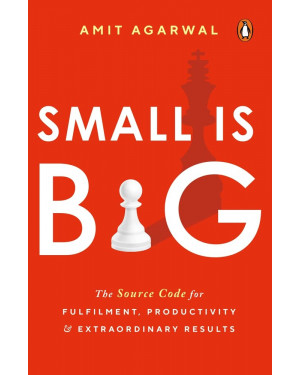 Small Is Big: The Source Code for Fulfillment, Productivity, and Extraordinary Results by Amit Agarwal