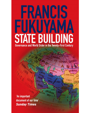 State Building: Governance and World Order in the 21st Century by Francis Fukuyama