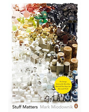 Stuff Matters: The Strange Stories of the Marvellous Materials that Shape Our Man-made World by Mark Miodownik