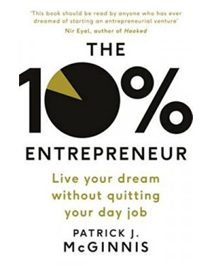 The 10% Entrepreneur: Live Your Dream Without Quitting Your Day Job by Patrick J. McGinnis 