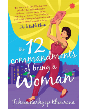 The 12 Commandments of Being a Woman by Tahira Kashyap Khurrana