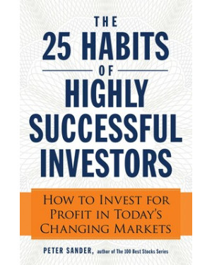 The 25 Habits of Highly Successful Investors: How to Invest for Profit in Today's Changing Markets By Peter Sander
