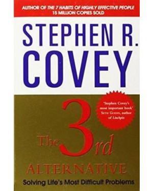 The 3rd Alternative: Solving Life's Most Difficult Problems By Stephen R. Covey