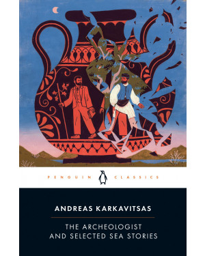The Archeologist and Selected Sea Stories by Andreas Karkavitsas, Johanna Hanink (Translation)