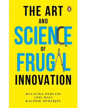 The Art and Science of Frugal Innovation by Anil Wali, Kaushik Mukerjee, Malavika Dadlani