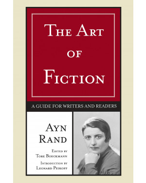 The Art of Fiction: A Guide for Writers and Readers by Ayn Rand, Tore Boeckmann (Editor), Leonard Peikoff