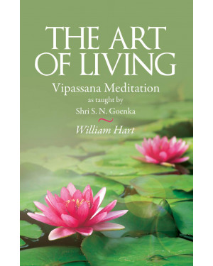 The Art Of Living: Vipassana Meditaion As Taught By Shri S.N.Goenka by William Hart