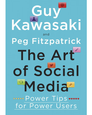 The Art of Social Media: Power Tips for Power Users by Guy Kawasaki, Peg Fitzpatrick