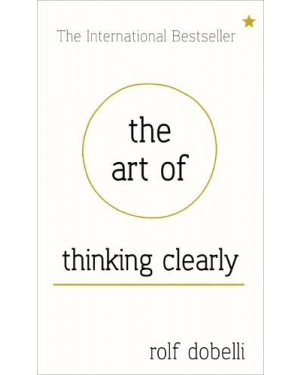 The Art of Thinking Clearly: Better Thinking, Better Decision by Rolf Dobelli, Nicky Griffin (Translator)