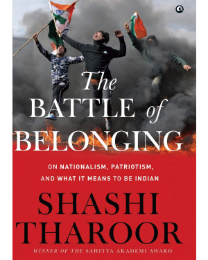 The Battle of Belonging: On Nationalism, Patriotism, And What it Means to Be Indian(HB) by Shashi Tharoor