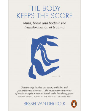 The Body Keeps the Score: Mind, Brain and Body in the Transformation of Trauma by Bessel van der Kolk