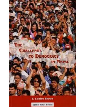 The Challenge To Democracy in Nepal by T. Louise Brown