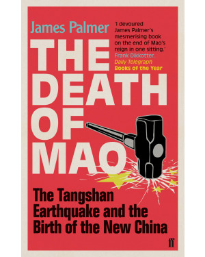 The Death of Mao: The Tangshan Earthquake and the Birth of the New China by James Palmer