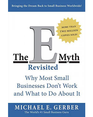 The E-Myth Revisited: Why Most Small Businesses Don't Work and What to Do About It by Michael E. Gerber