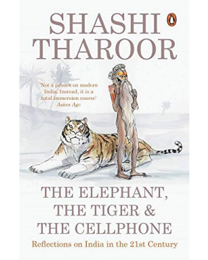 The Elephant, the Tiger, and the Cell Phone: Reflections on India in the 21st Century by Shashi Tharoor