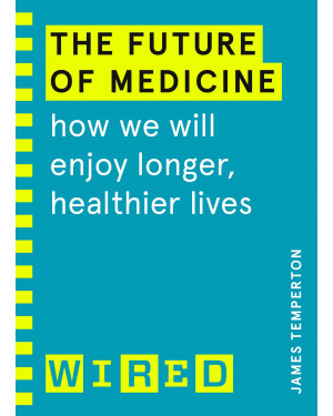 The Future of Medicine: How We Will Enjoy Longer, Healthier Lives by James Temperton, Wired