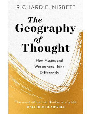 The Geography of Thought: How Asians and Westerners Think Differently... and Why by Richard E. Nisbett