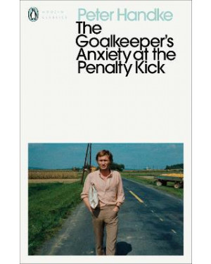 The Goalie's Anxiety at the Penalty Kick by Peter Handke, Michael Roloff (Translator)