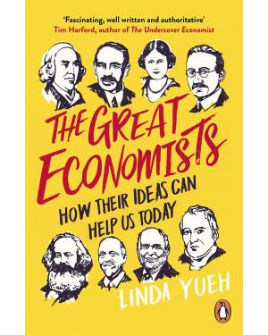 The Great Economists: How Their Ideas Can Help Us Today By Linda Yueh