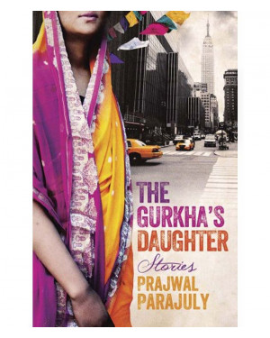 The Gurkha's Daughter: Stories by Prajwal Parajuly