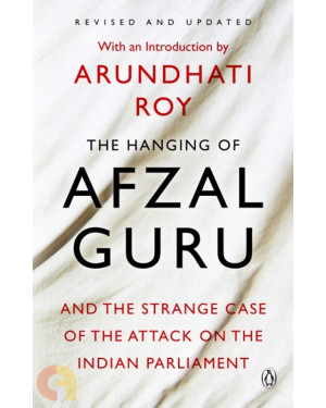 The Hanging of Afzal Guru and the Strange Case of the Attack on the Indian Parliament by Arundhati Roy