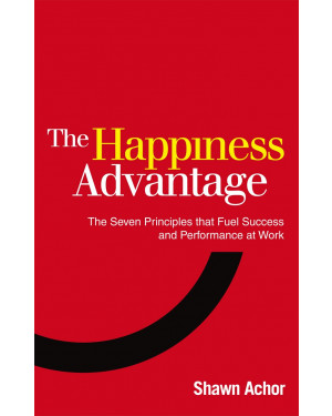 The Happiness Advantage: The Seven Principles of Positive Psychology that Fuel Success and Performance at Work By Shawn Achor